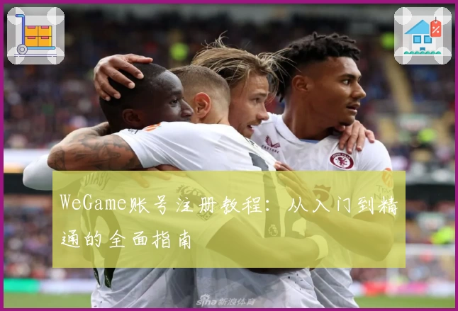 WeGame账号注册教程：从入门到精通的全面指南