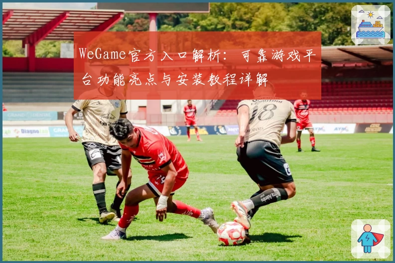 WeGame官方入口解析：可靠游戏平台功能亮点与安装教程详解