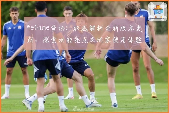 WeGame资讯：权威解析全新版本更新，探索功能亮点及玩家使用体验